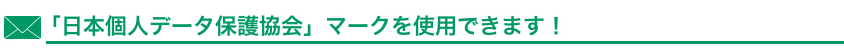 「日本個人データ保護協会」マークを使用できます！